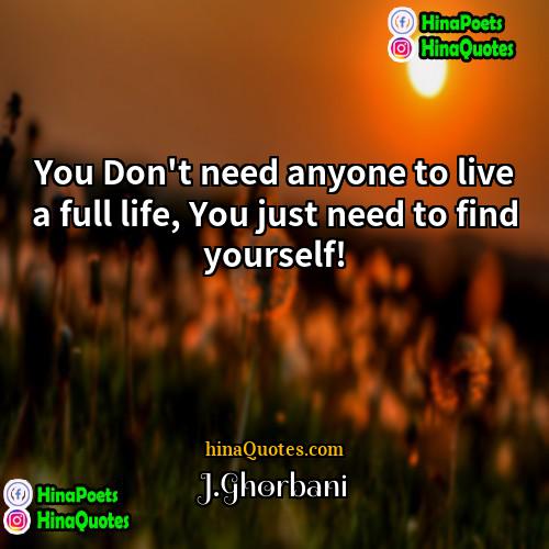 JGhorbani Quotes | You Don't need anyone to live a